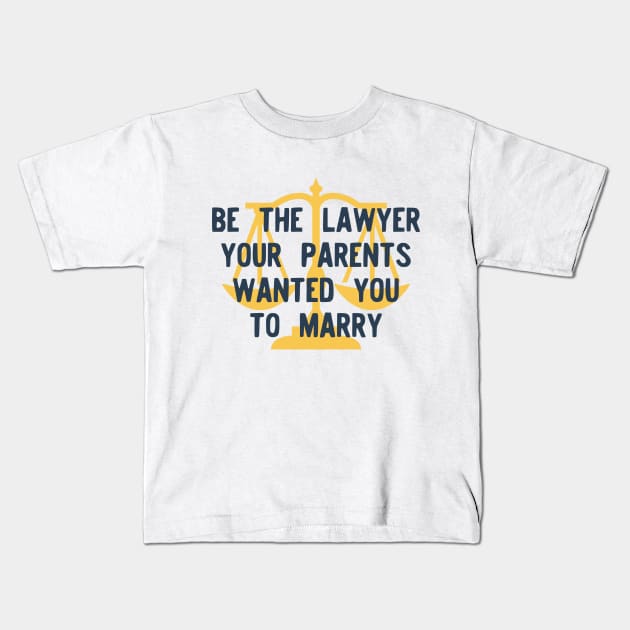 Be the Lawyer your parents wanted you to marry Kids T-Shirt by Teeworthy Designs